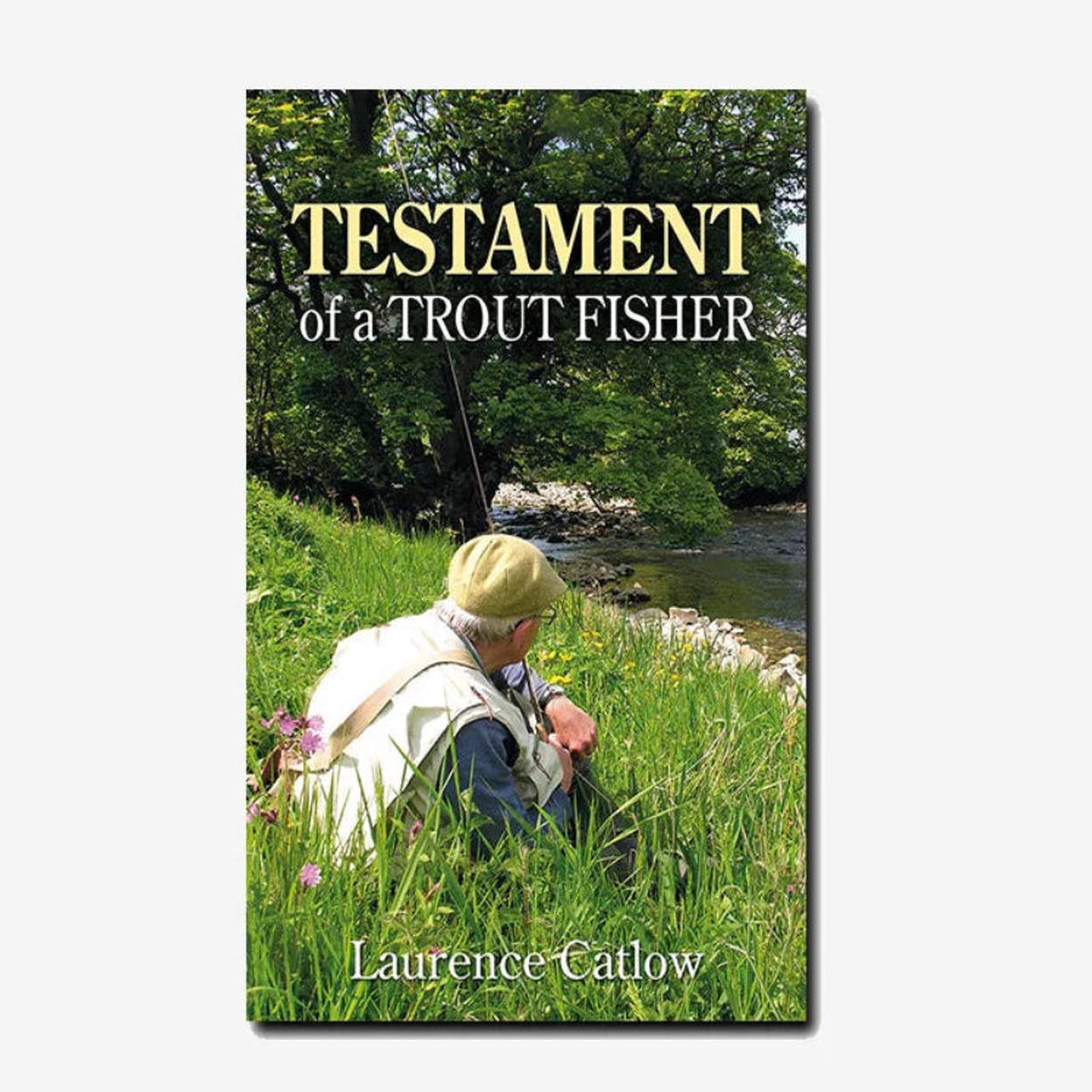Testament Of a Trout Fisher - Laurence Catlow