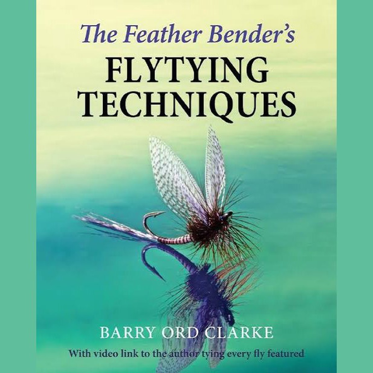 The Feather Bender's Fly Tying Techniques