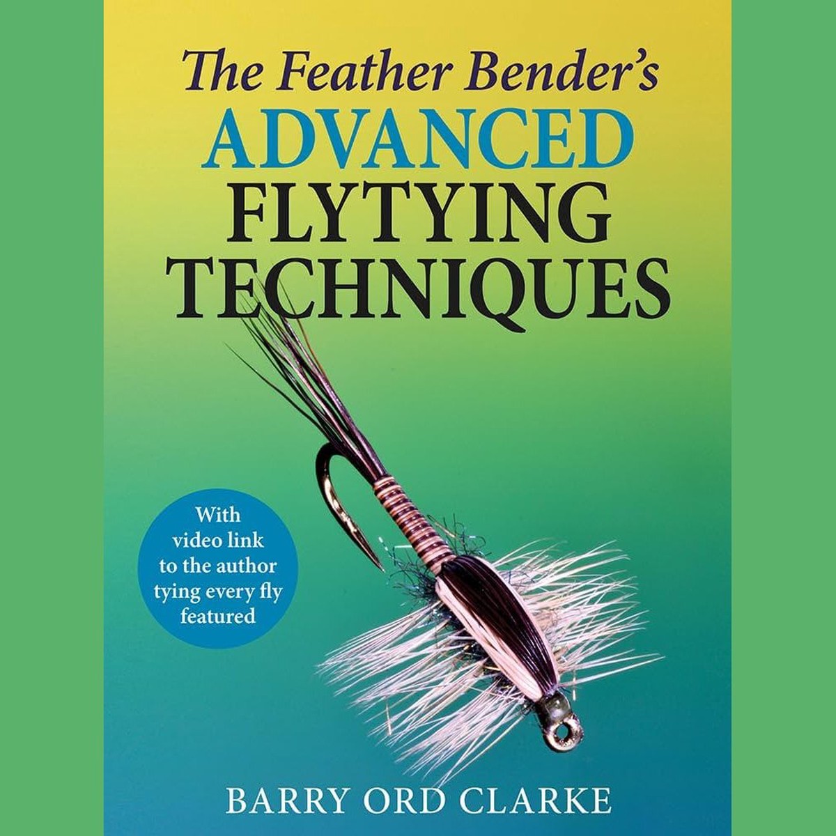 The Feather Bender's Advanced Fly Tying Techniques