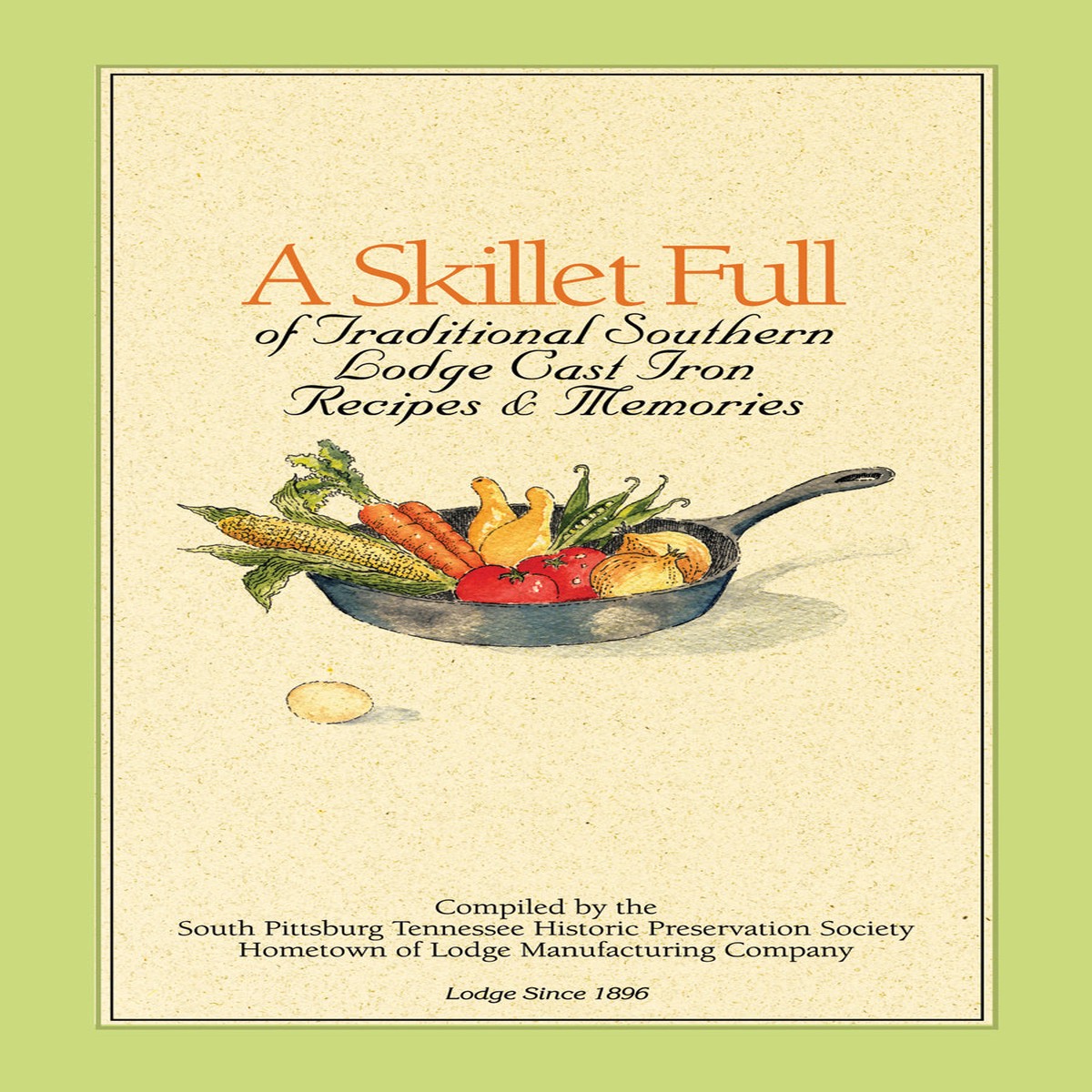 Lodge A Skillet Full Of Traditional Southern Lodge Cast Iron Recipes & Memories - Cookbook